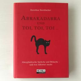 Abrakadabra und toi, toi, toi ...： Abergläubische Sprüche und Bräuche - und was dahinter steckt