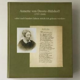 Annette von Droste-Hülshoff (1797-1848) : "aber nach hundert Jahren möcht ich gelesen werden"