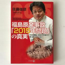 福島原発事故「2015年問題」の真実  : その危機は、あなたの体内で深く進行している