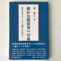 確かな脱原発への道 : 原子力マフィアに勝つために