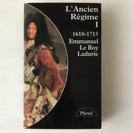 L'Ancien Régime : Tome 1：L'Absolutisme en vraie grandeur, 1610-1715