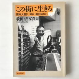 この街に生きる : 阪神大震災神戸・長田区から 牧田清写真集