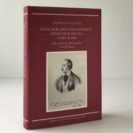 Demokratisches Denken zwischen Hegel und Marx : die politische Philosophie Arnold Ruges : eine Studie zur Geschichte der Demokratie in Deutschland