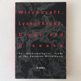 Witchcraft, lycanthropy, drugs, and disease : an anthropological study of the European witch-hunts