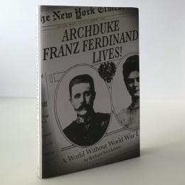 Archduke Franz Ferdinand lives! : a world without World War I