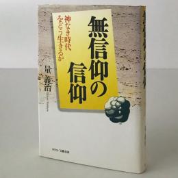無信仰の信仰 : 神なき時代をどう生きるか
