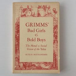 Grimms Bad Girls and Bold Boys: The Moral and Social Vision of the Tales