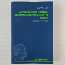 Aktualität und Grenzen der praktischen Philosophie Hegels: Aufsätze 1997-2009