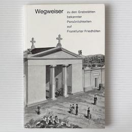 Wegweiser：zu den Grabstätten bekannter Persönlichkeiten auf Frankfurter Friedhöfen