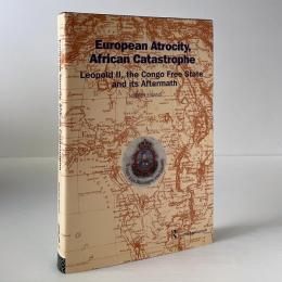 European Atrocity, African Catastrophe: Leopold Ii, the Congo Free State and Its Aftermath