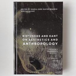 Nietzsche and Kant on Aesthetics and Anthropology：Nietzsche's Engagements with Kant and the Kantian Legacy Volume III