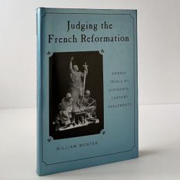 Judging the French Reformation: Heresy Trials by Sixteenth-century Parlements