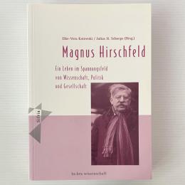 Der Sexualreformer Magnus Hirschfeld : ein Leben im Spannungsfeld von Wissenschaft, Politik und Gesellschaft
