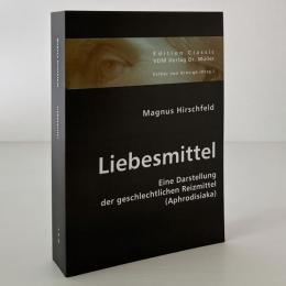 Liebesmittel: Eine Darstellung der geschlechtlichen Reizmittel (Aphrodisiaka)