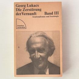 Die Zerstörung der Vernunft Band III : Irrationalismus und Soziologie