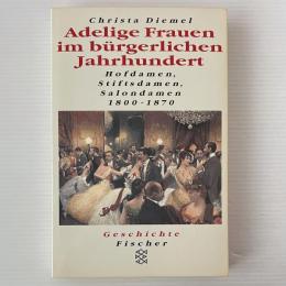 Adelige Frauen im bürgerlichen Jahrhundert : Hofdamen, Stiftsdamen, Salondamen 1800-1870