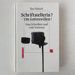 SchriftstellerIn? - Um Gottes willen! : Vom Schreiben und vom Vorlesen.