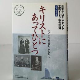 キリストにあってひとつ : 主イエスの証し人として : 日本プロテスタント宣教150年の記録 : 永久保存版
