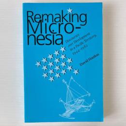 Remaking Micronesia: Discourses over Development in a Pacific Territory 1944-1982