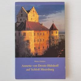 Annette von Droste-Hülshoff auf Schloss Meersburg. Die Lebensjahre am Bodensee im Spiegel ihrer Dichtung und Briefe
