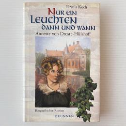 Nur ein Leuchten dann und wann. Annette von Droste-Hülshoff. Biographischer Roman