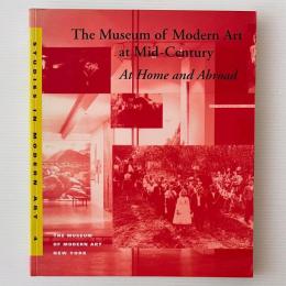 The Museum of Modern Art at Mid-century : At Home and Abroad