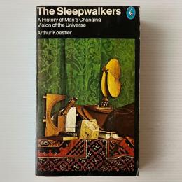 The Sleepwalkers: A History Of Man's Changing Vision Of The Universe