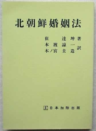 北朝鮮婚姻法(崔達坤 著 ; 本渡諒一, 木ノ宮圭造 訳) / 稲野書店