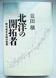 北洋の開拓者 : 郡司成忠大尉の挑戦