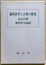 鍼灸医学と古典の研究 : 丸山昌朗東洋医学論集
