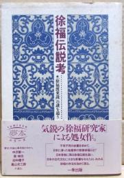 徐福伝説考 : 「徐福渡来説」の謎を追う