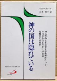 神の国は隠れている : 神不在のように見える世界にとってキリストのメッセージとは何なのだろうか
