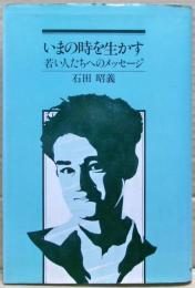 いまの時を生かす : 若い人たちへのメッセージ