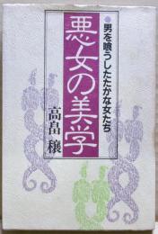 悪女の美学 : 男を喰うしたたかな女たち