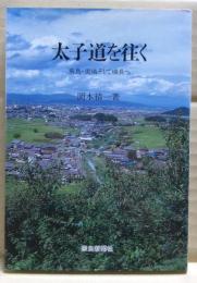 太子道を往く : 飛鳥・斑鳩そして磯長へ
