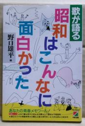 昭和はこんなに面白かった : 歌が語る