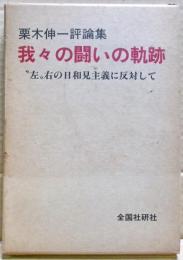 我々の闘いの軌跡 : "左"右の日和見主義に反対して 栗木伸一評論集
