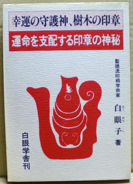 運命を支配する印章の神秘 幸運の守護神 樹木の印章 白眼子 光国家書店 古本 中古本 古書籍の通販は 日本の古本屋 日本の古本屋