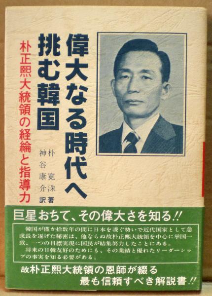 偉大なる時代へ挑む韓国 : 朴正煕大統領の経綸と指導力(朴寛洙 著