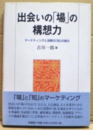 出会いの「場」の構想力 : マーケティングと消費の「知」の進化