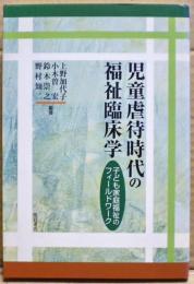 児童虐待時代の福祉臨床学 : 子ども家庭福祉のフィールドワーク