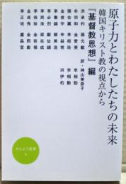 原子力とわたしたちの未来 : 韓国キリスト教の視点から