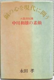 鋼の心を現代に問う : 大阪府知事・中川和雄の素顔