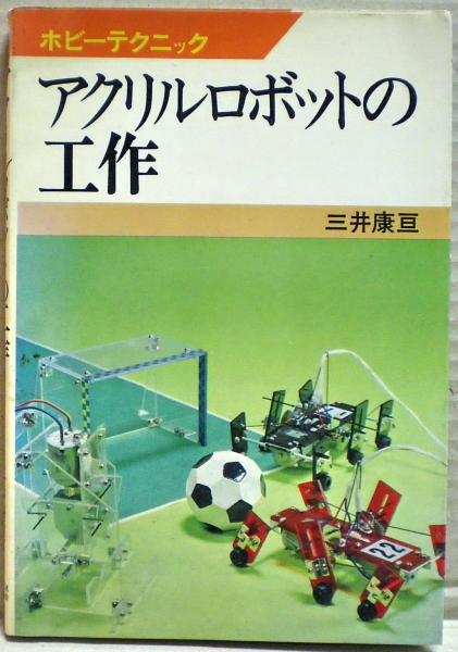 【中古】 アクリルロボットの工作 アクリルロボットの工作(三井康亘 著) / 古本、中古本、古書籍の通販は