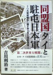 同盟国タイと駐屯日本軍 : 「大東亜戦争」期の知られざる国際関係