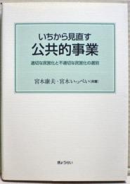 いちから見直す公共的事業 : 適切な民営化と不適切な民営化の選別