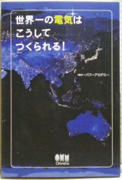 世界一の電気はこうしてつくられる! : 誰も知らない電力システムのしくみ
