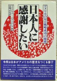 日本人に感謝したい : アメリカの対日戦略成功の秘密