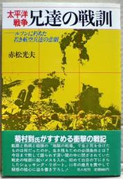 太平洋戦争兄達の戦訓 : ルソンに朽ちた若き航空兵達の悲劇