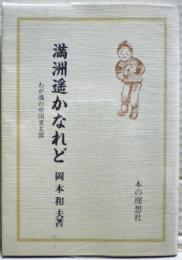 満洲遥かなれど : わが魂の中国東北部回想記